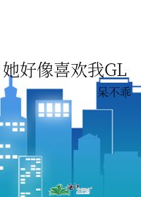 她好像喜欢我GL