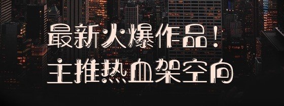 最新火爆作品！主推热血架空向